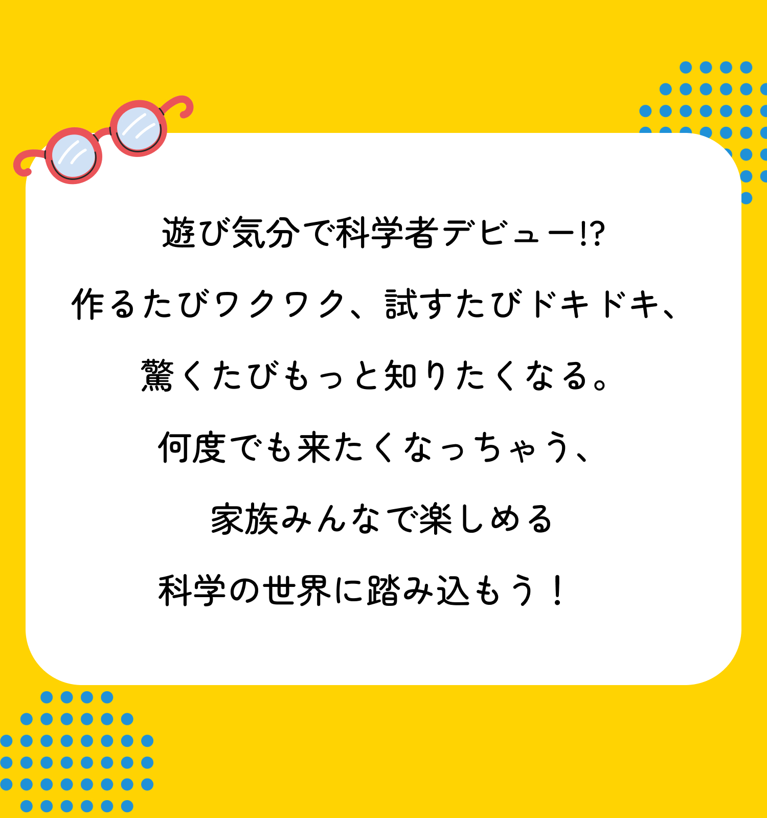 遊び気分で科学者デビュー!?作るたびワクワク、試すたびドキドキ、驚くたびもっと知りたくなる。